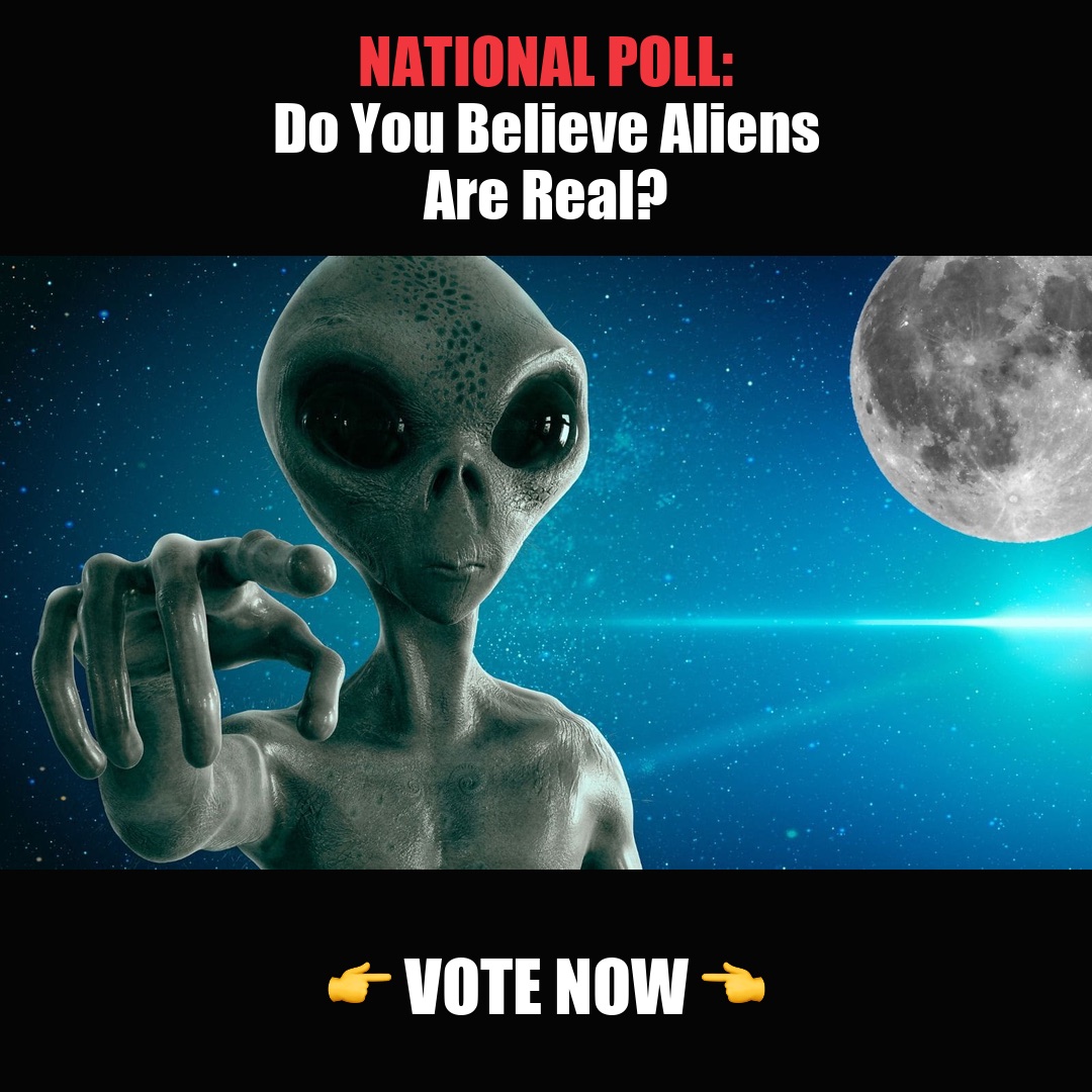 NATIONAL POLL: Do You Believe Aliens Are Real? vote now
