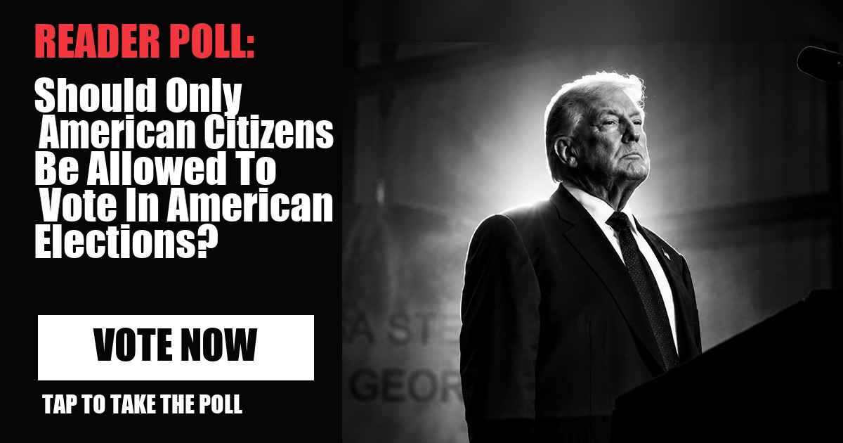READER POLL: Should Only American Citizens Be Allowed To Vote In American Elections? image