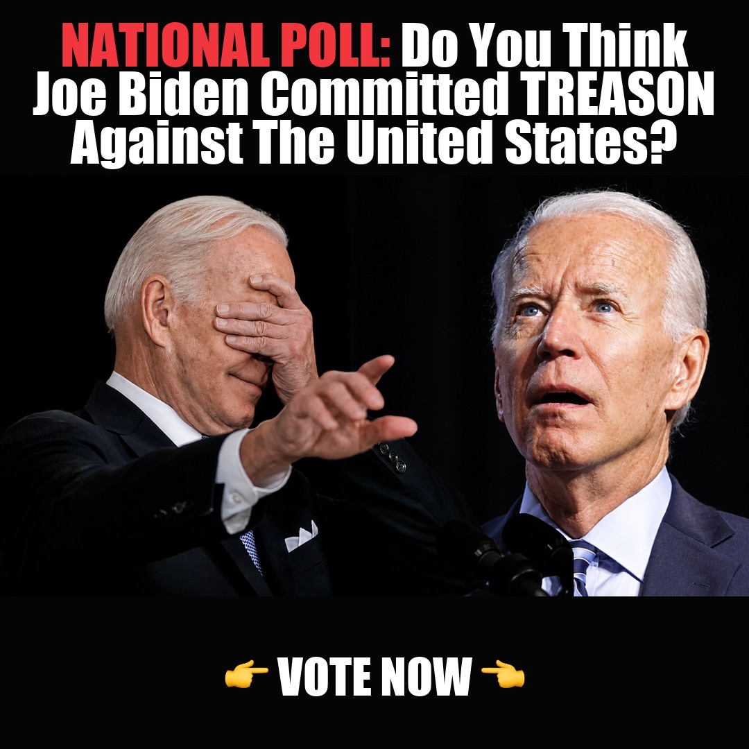 NATIONAL POLL: Do You Think Joe Biden Committed TREASON Against The United States? vote now