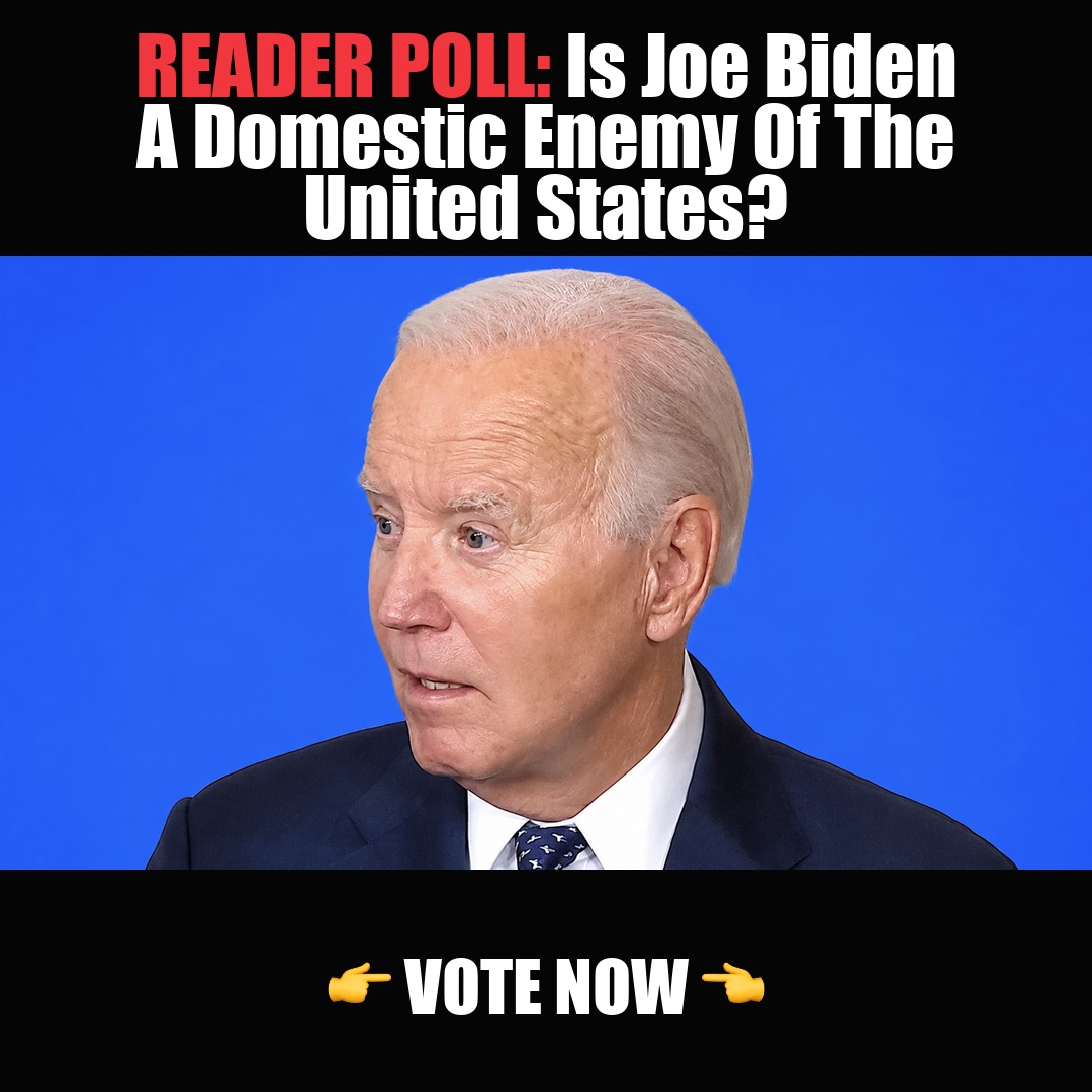 READER POLL: Is Joe Biden A Domestic Enemy Of The United States? vote now