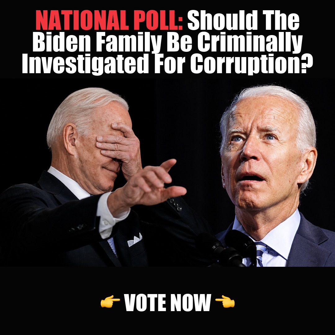 NATIONAL POLL: Should The Biden Family Be Criminally Investigated For Corruption? vote now