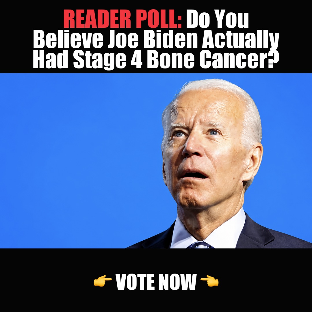 READER POLL: Do You Believe Joe Biden Actually Had Stage 4 Bone Cancer? vote now