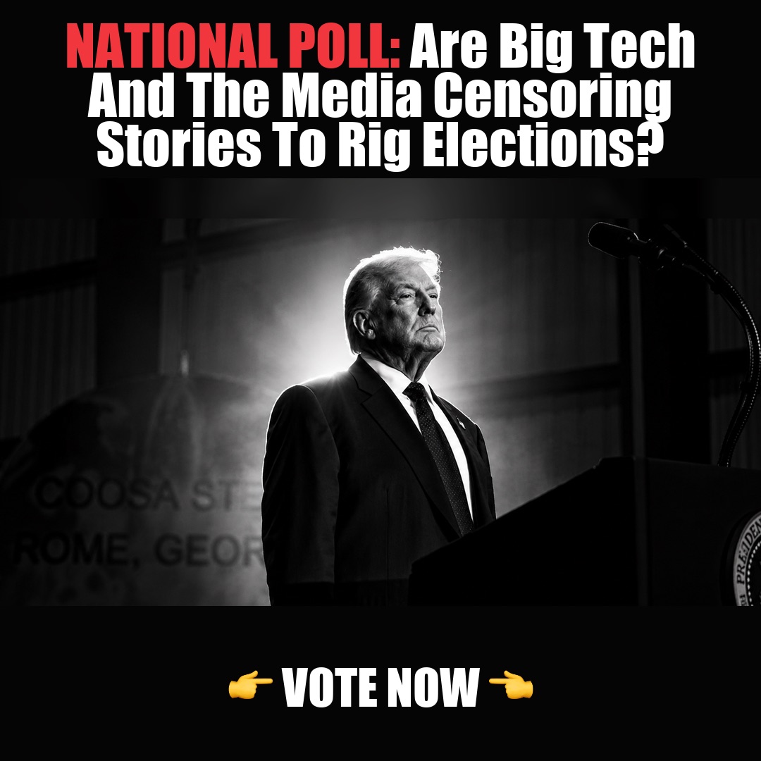 NATIONAL POLL: Are Big Tech And The Media Censoring Stories To Rig Elections? vote now