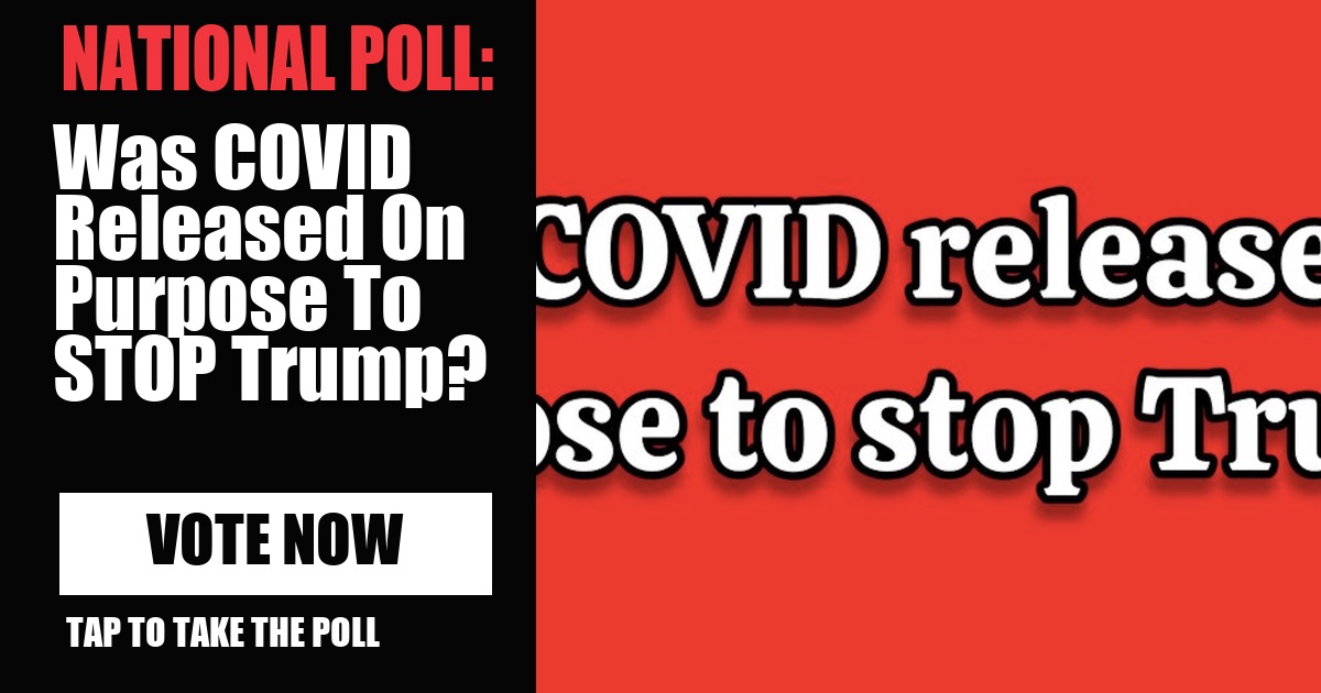 NATIONAL POLL: Was COVID Released On Purpose To STOP Trump? image