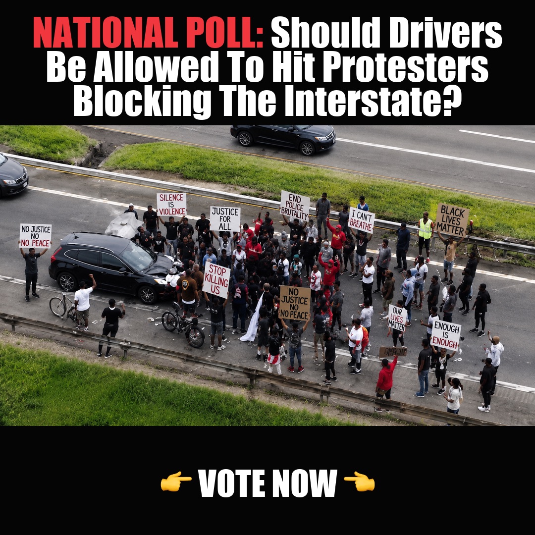 NATIONAL POLL: Should Drivers Be Protected When Protesters Illegally Block The Interstate? vote now