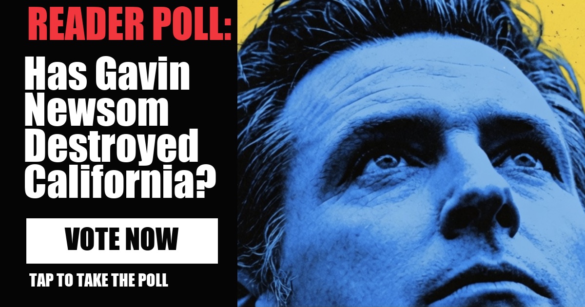 READER POLL: Has Gavin Newsom Destroyed California? image