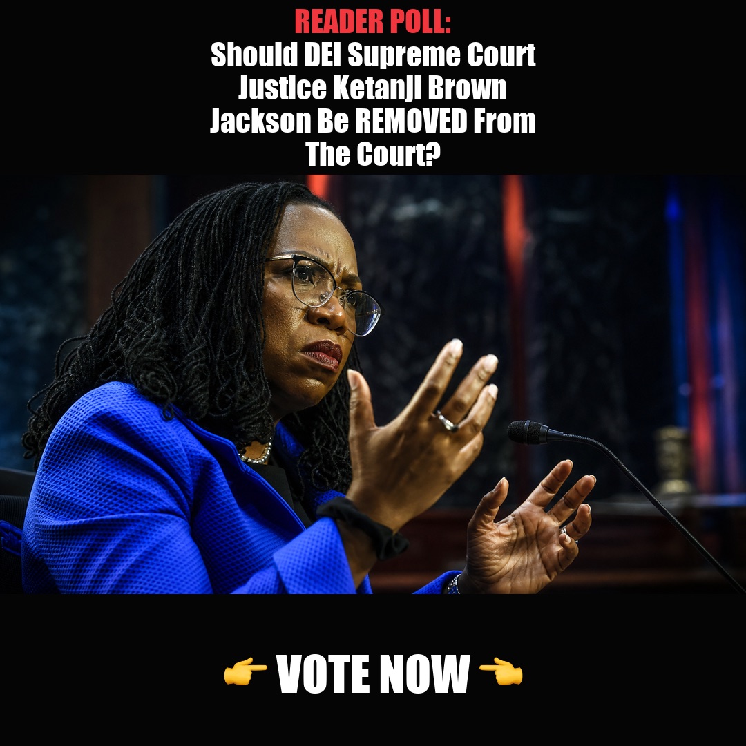 READER POLL: Should DEI Supreme Court Justice Ketanji Brown Jackson Be REMOVED From The Court? vote now
