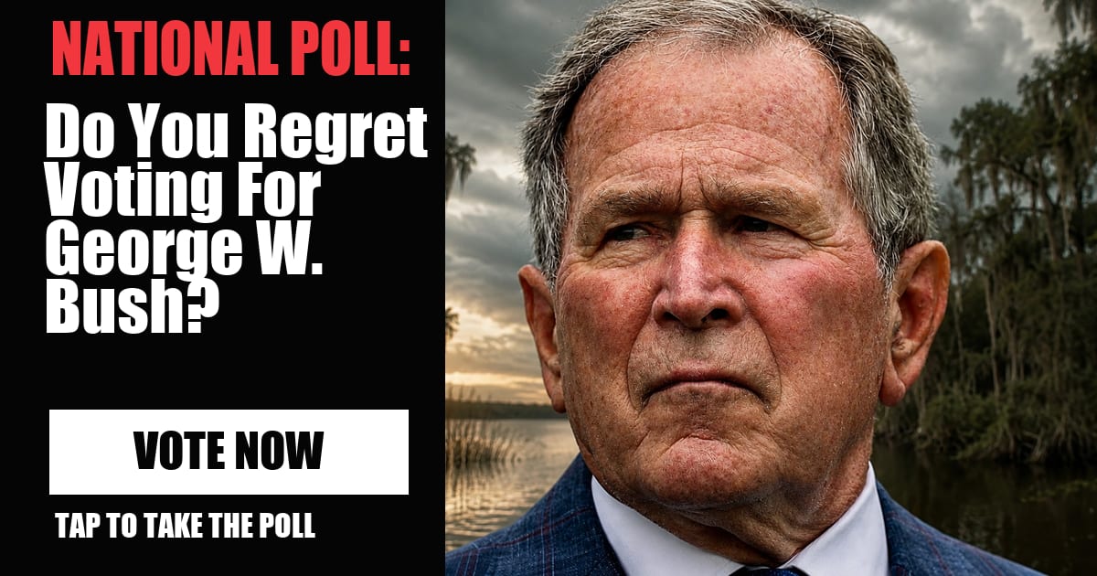 NATIONAL POLL: Do You Regret Voting For George W. Bush? image