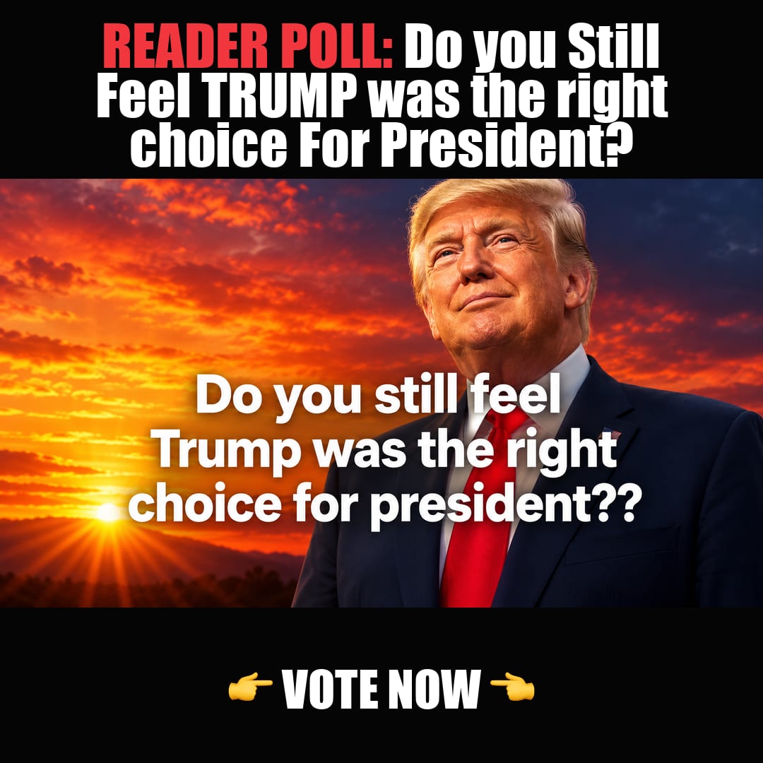 READER POLL: Do you Still Feel TRUMP was the right choice For President? vote now
