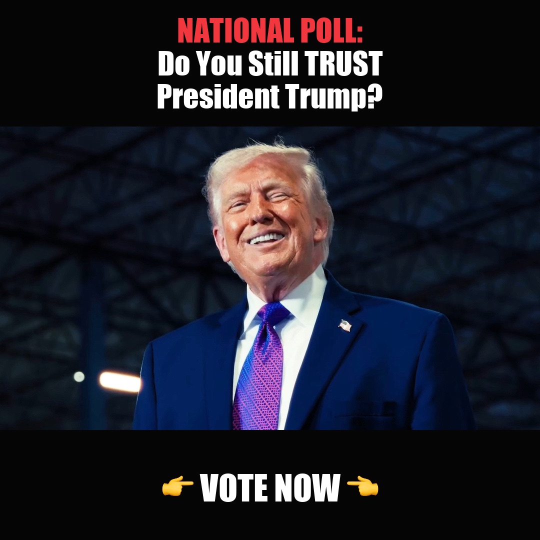 NATIONAL POLL: Do You Still TRUST President Trump? vote now