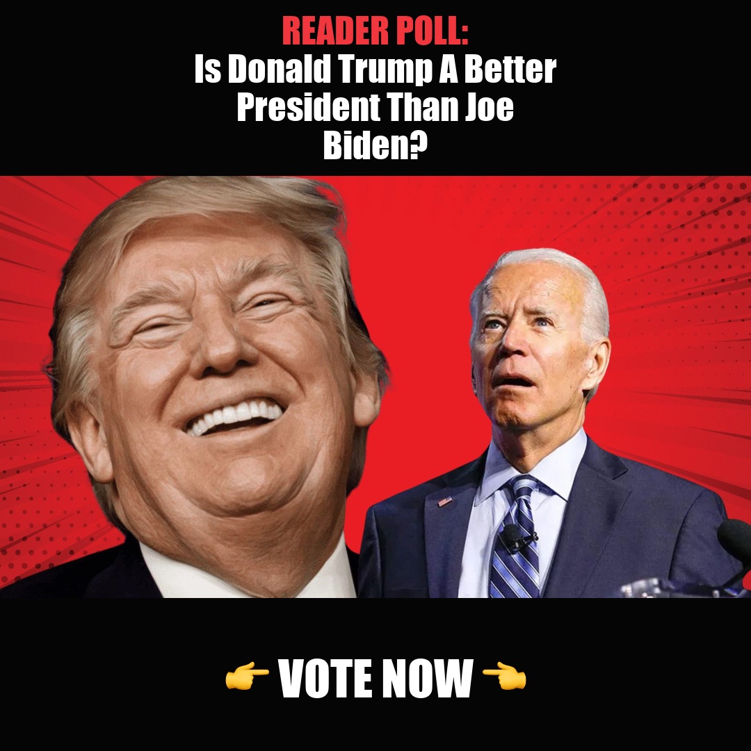 READER POLL: Is Donald Trump A Better President Than Joe Biden? vote now